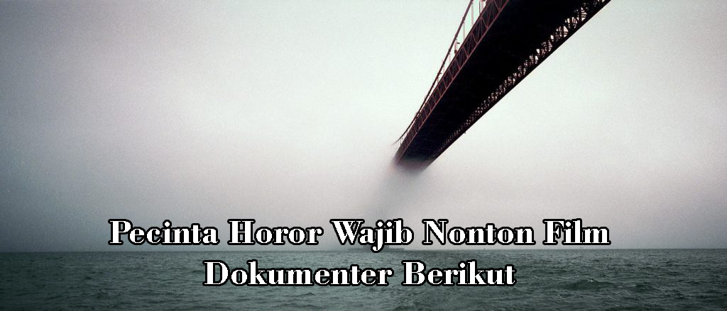 Pecinta Horor Wajib Nonton Film Dokumenter Berikut