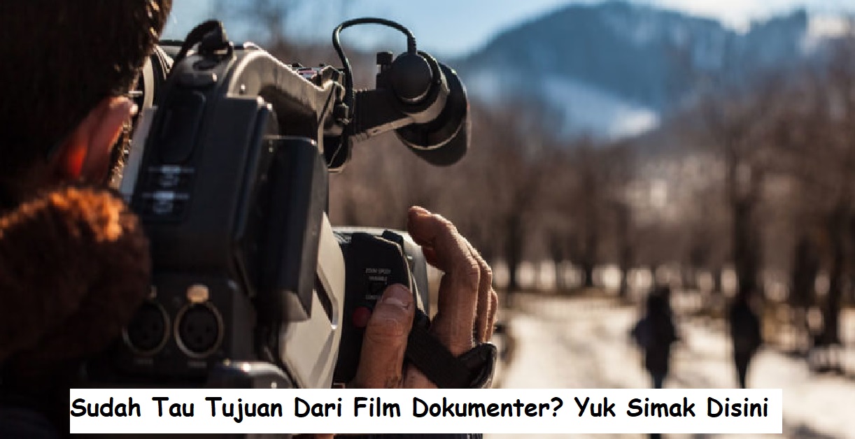 Sudah Tau Tujuan Dari Film Dokumenter? Yuk Simak Disini