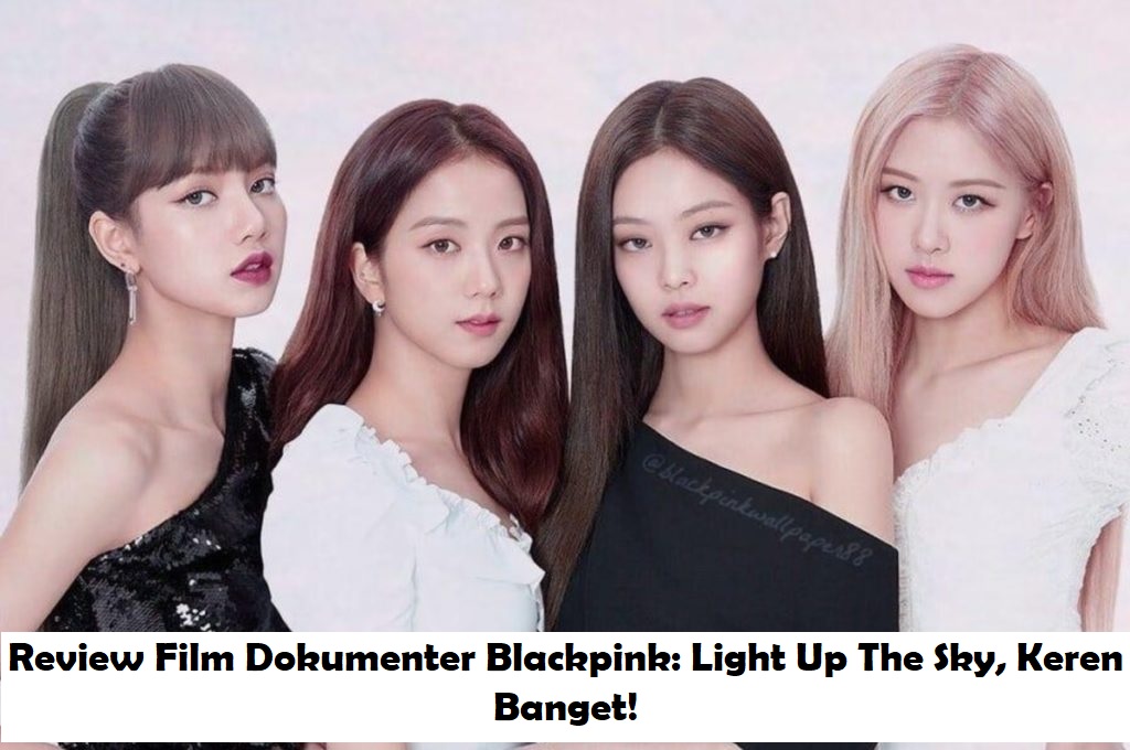 Review Film Dokumenter Blackpink: Light Up The Sky, Keren Banget!