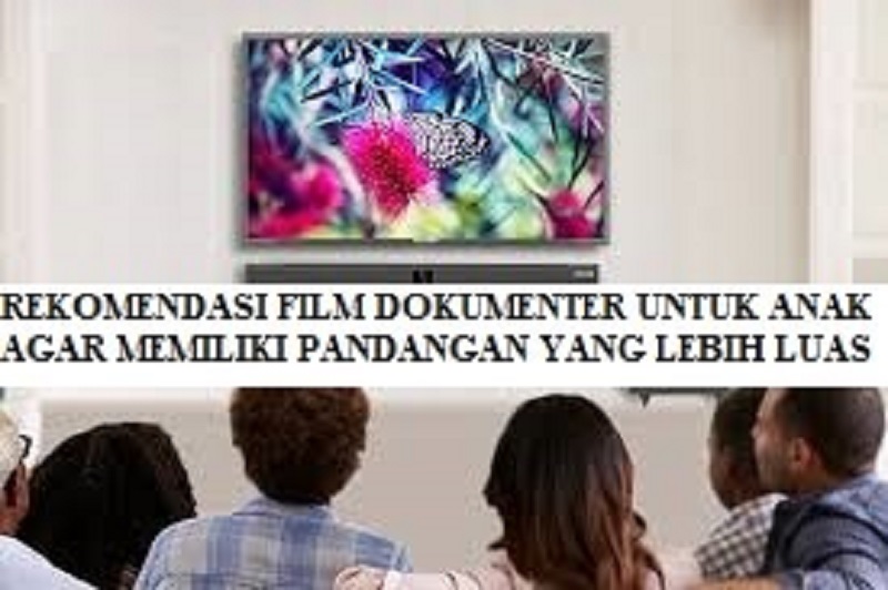 REKOMENDASI FILM DOKUMENTER YANG DAPAT MEMBERIKAN PANDANGAN LEBIH LUAS KEPADA ANAK