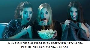 BUAT MERINDING DENGAN MENONTON FILM DOKUMENTER TENTANG PEMBUNUHAN YANG KEJAM
